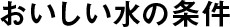 おいしい水の条件