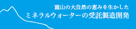 富山の大自然の恵みを生かした　ミネラルウォーターの受託製造開発