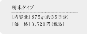 粉末タイプ　875g(35日分)　3,520円(税込)