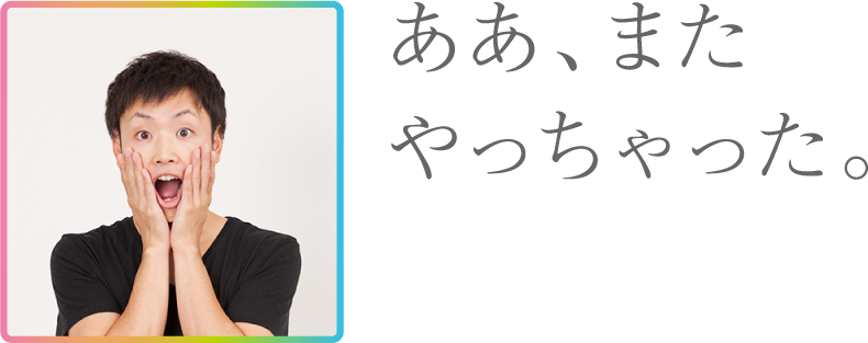 ああ、またやっちゃった。